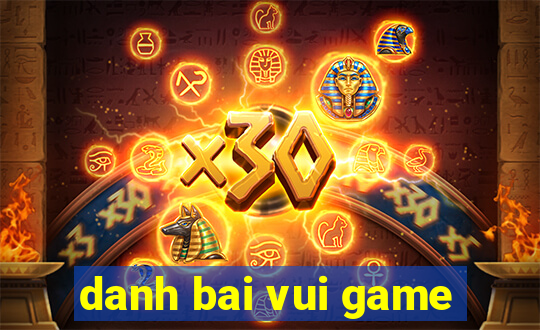 danh bai vui game