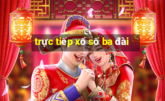 trực tiếp xổ số ba đài