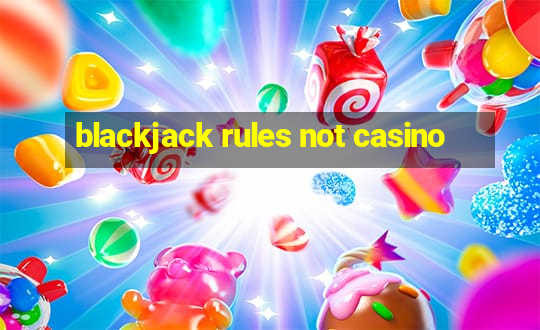 blackjack rules not casino