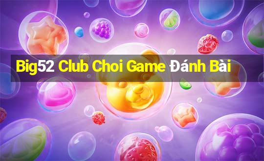 Big52 Club Choi Game Đánh Bài