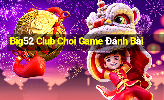 Big52 Club Choi Game Đánh Bài