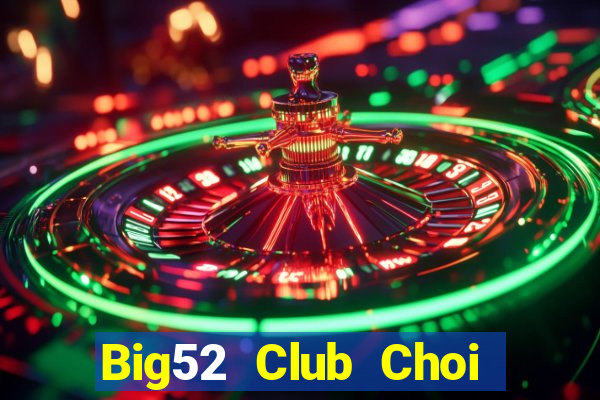 Big52 Club Choi Game Đánh Bài