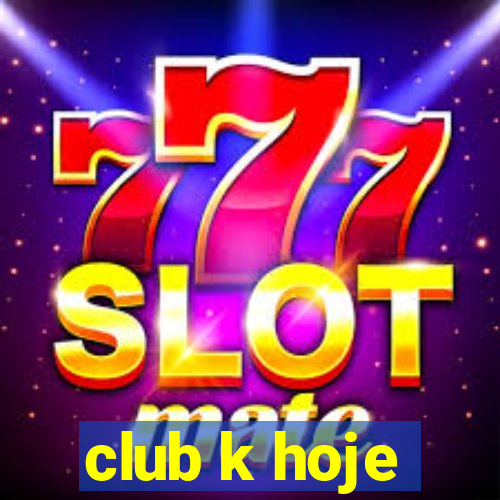 club k hoje