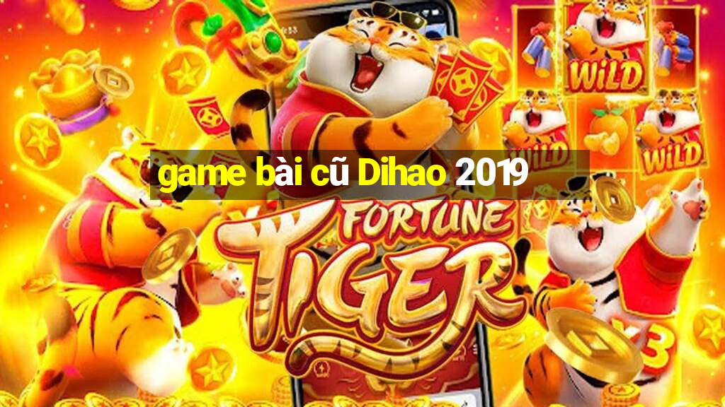 game bài cũ Dihao 2019