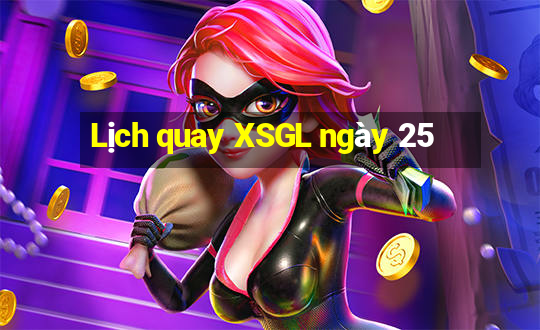 Lịch quay XSGL ngày 25