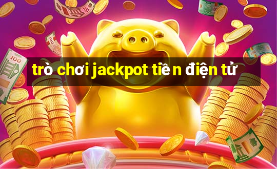 trò chơi jackpot tiền điện tử