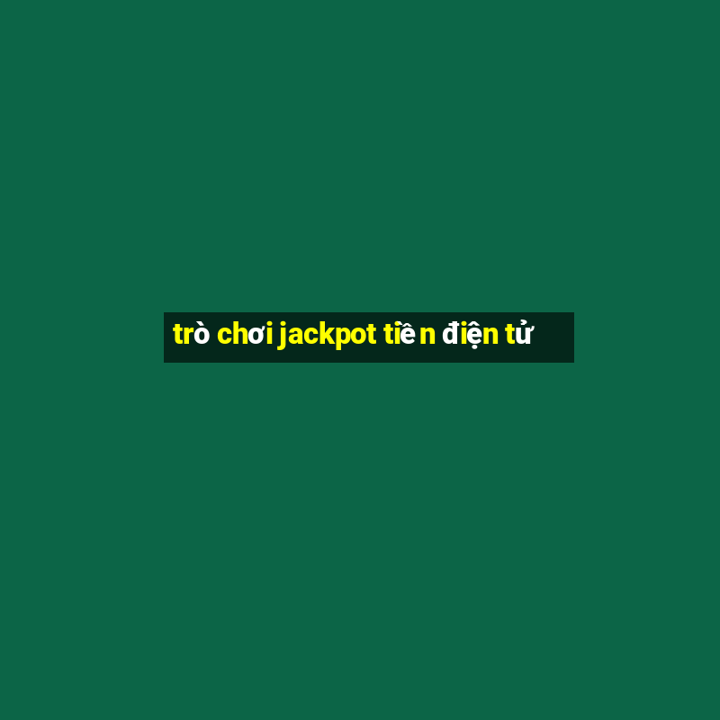 trò chơi jackpot tiền điện tử