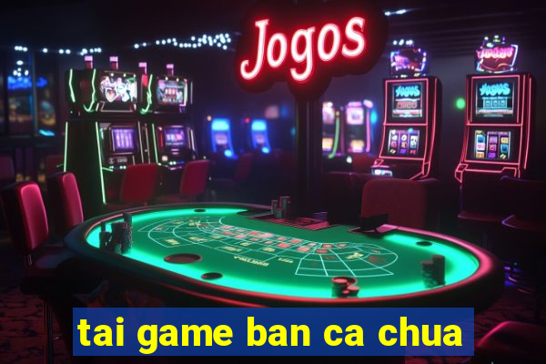 tai game ban ca chua