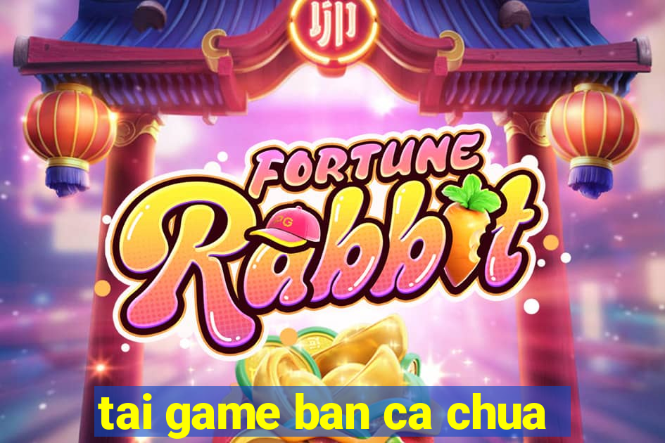 tai game ban ca chua