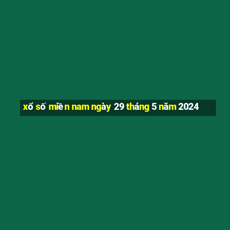 xổ số miền nam ngày 29 tháng 5 năm 2024