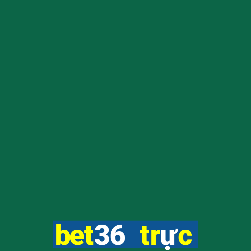 bet36 trực tuyến dự phòng