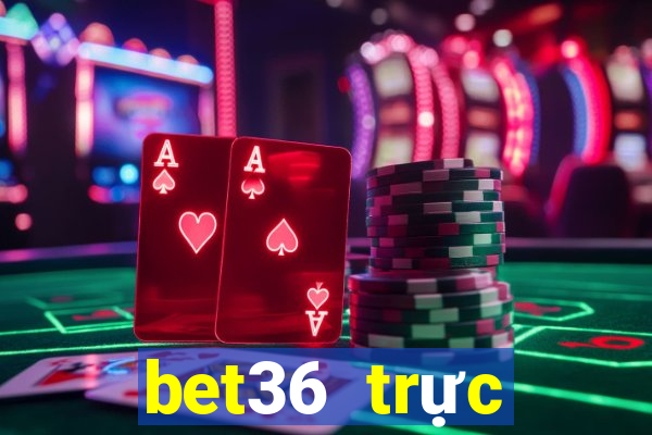 bet36 trực tuyến dự phòng