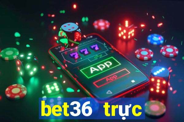 bet36 trực tuyến dự phòng