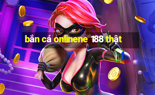 bắn cá onlinene 188 thật