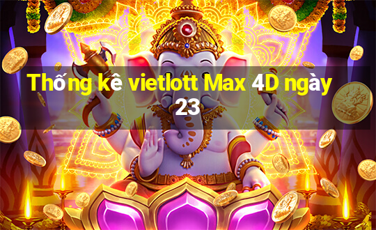 Thống kê vietlott Max 4D ngày 23