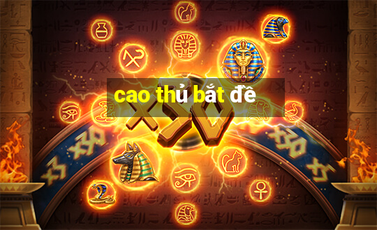 cao thủ bắt đề