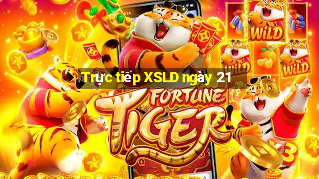 Trực tiếp XSLD ngày 21