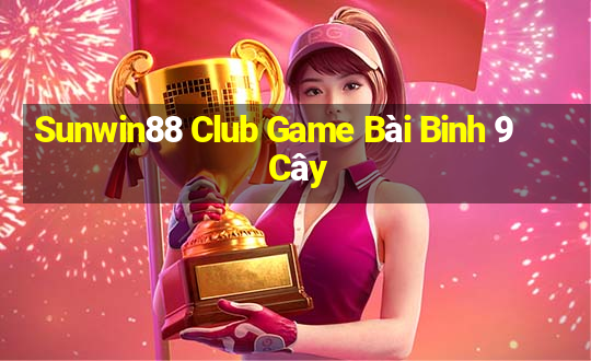 Sunwin88 Club Game Bài Binh 9 Cây