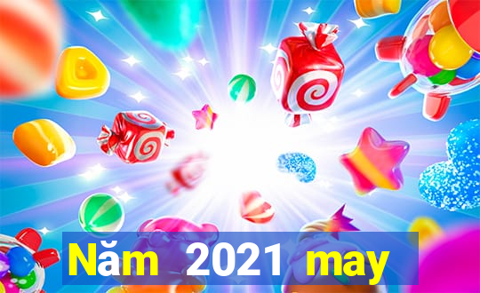 Năm 2021 may mắn nhanh ba