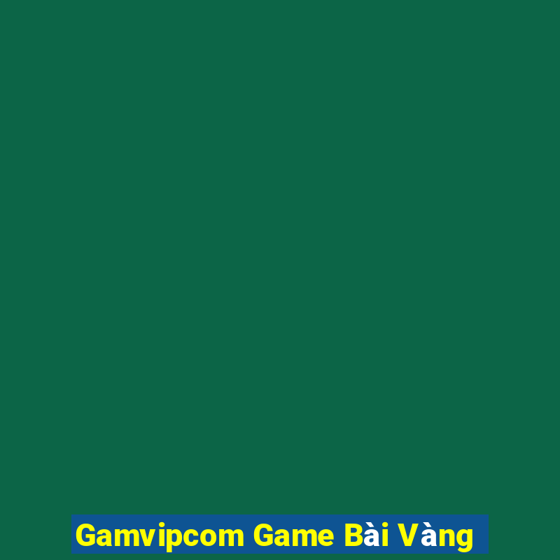 Gamvipcom Game Bài Vàng