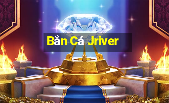 Bắn Cá Jriver