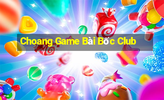 Choang Game Bài Bốc Club