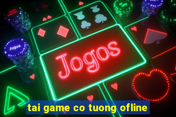 tai game co tuong ofline