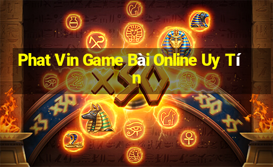 Phat Vin Game Bài Online Uy Tín