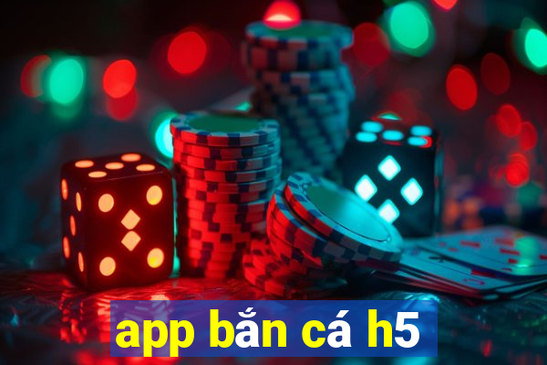 app bắn cá h5