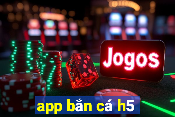 app bắn cá h5