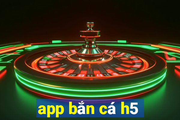 app bắn cá h5