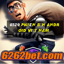 0329 phiên bản Android Việt nam