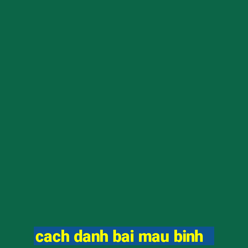 cach danh bai mau binh