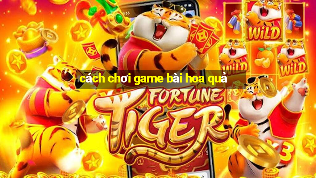 cách chơi game bài hoa quả