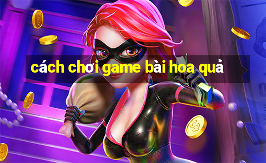 cách chơi game bài hoa quả