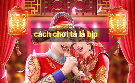 cách chơi tá lả bịp