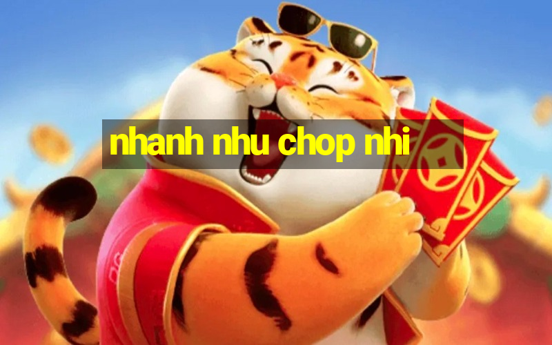 nhanh nhu chop nhi