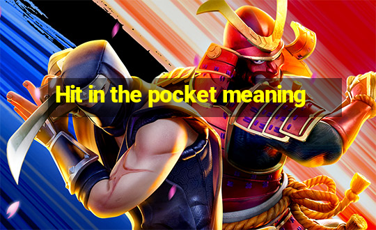 Hit in the pocket meaning