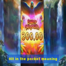 Hit in the pocket meaning