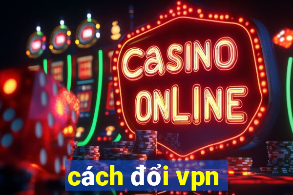 cách đổi vpn