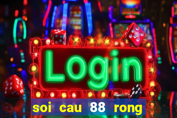 soi cau 88 rong bach kim 99 nuoi lo khung