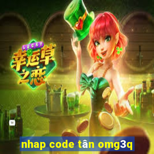 nhap code tân omg3q