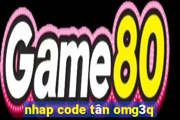 nhap code tân omg3q