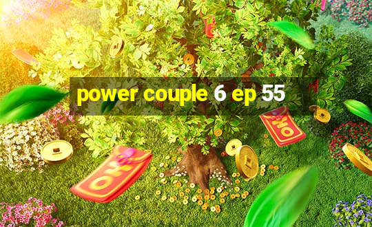 power couple 6 ep 55