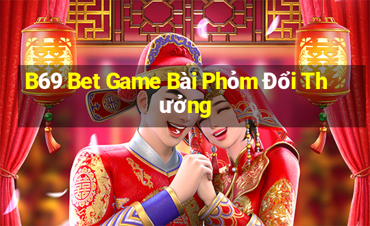 B69 Bet Game Bài Phỏm Đổi Thưởng