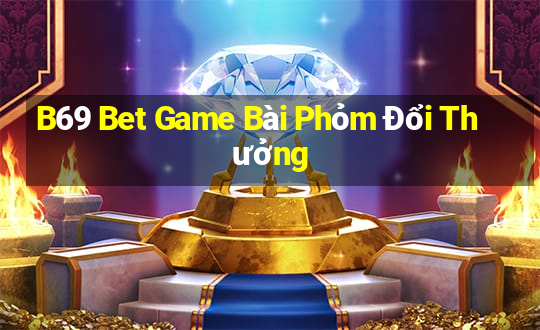 B69 Bet Game Bài Phỏm Đổi Thưởng