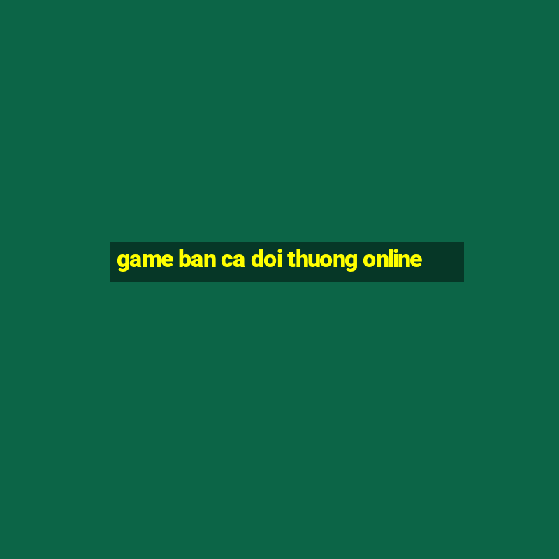 game ban ca doi thuong online