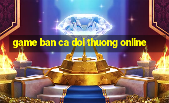 game ban ca doi thuong online