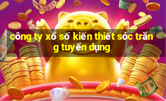 công ty xổ số kiến thiết sóc trăng tuyển dụng