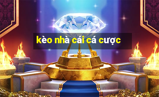 kèo nhà cái cá cược